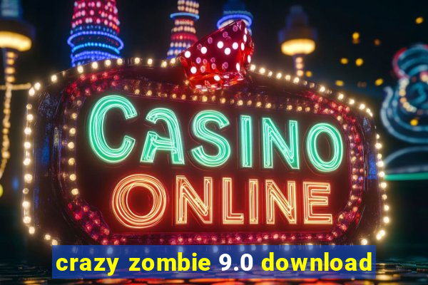 crazy zombie 9.0 download